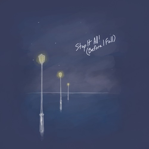 Stop It All! (Before I Fall)