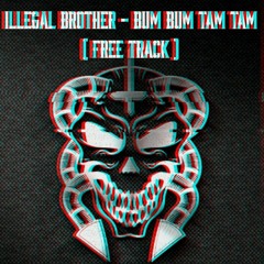 Illegal Brother - Bum Bum Tam Tam ( Free Track )