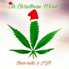 Oh Christmas Weed x Char-Rellz & ITM