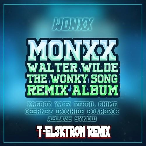 MONXX & Walter Wilde - The Wonky Song (T - EL3KTRON Remix)
