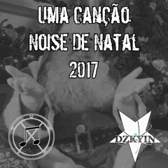 Uruly & DZKYIN - Uma Canção Noise De Natal 2017