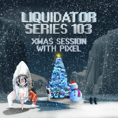 Liquidator Series 103 XMAS Session with Pixel December 2017