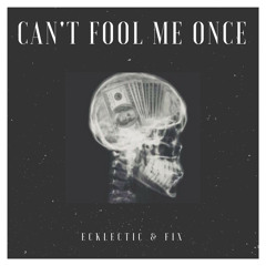 Can't Fool Me Once - Ecklectic & FIX