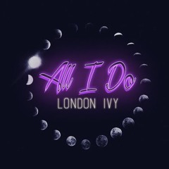 London Ivy - All I Do