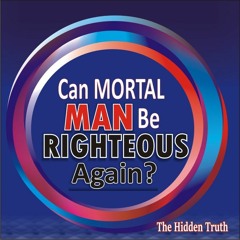 Can Mortal Man Be Righteous Again