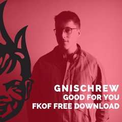 Gnischrew - Good For You [FKOF Free Download]