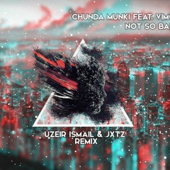 Chunda Munki Feat. Vimo - Not So Bad [Uzeir Ismail & JXtz Remix]
