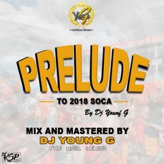 DJ YOUNG G - PRELUDE TO 2018 SOCA MIX KSP PRODUCTIONS ( THE MUSIC GENIUS )