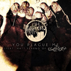 Oh, Infamous City - You Plague Me (feat. Matt Fearno)
