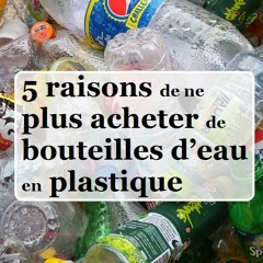 5 raisons de ne plus consommer de bouteilles d’eau en plastique