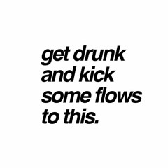 get drunk and kick some flows to this.