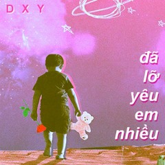ĐÃ LỠ YÊU EM NHIỀU (DXY REMIX)