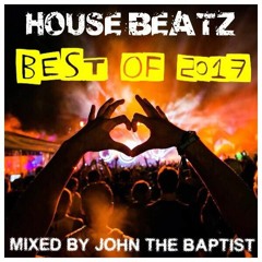 House Beatz 2017 BEST OF 2017  Mixed By John The Baptist