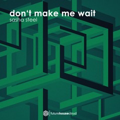 Sasha Steel - Don't Make Me Wait (Free Download)
