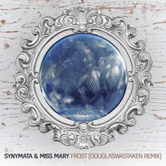 Synymata & Miss Mary - Frost (DouglasWasTaken Remix)