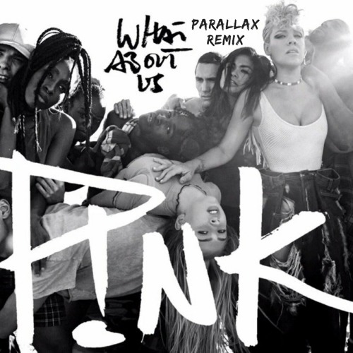 Pink - What About Us (Parallax Remix)