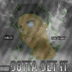 KingRj- Gotta Get It- Produce by- NarcoBeatz