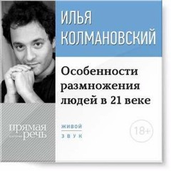 Особенности Размножения Людей В 21 Веке - Илья Колмановский