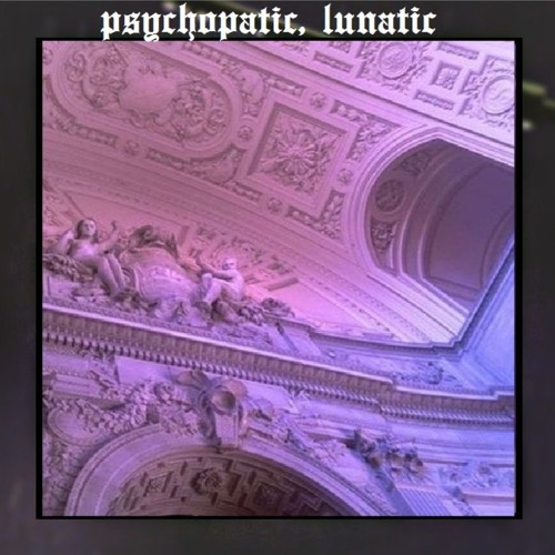 PSYCHOPATIC, LUNATIC
