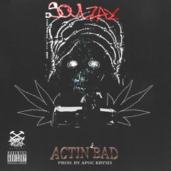 SOULZAY - ACTIN' BAD (PROD. APOC KRYSIS)