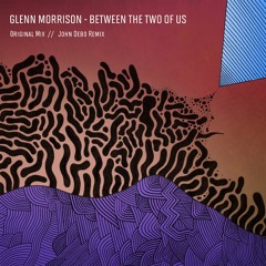 Glenn Morrison - Between The Two Of Us (John Debo Remix)