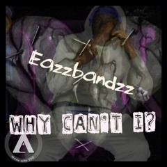 Why Can't I? Eazzbandzz {PROD: inSane)