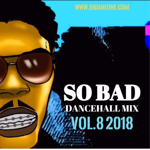 Stream SO BAD DANCEHALL MIX VOL - 8 ( JAN 2018 ) by Dj Dane One ...