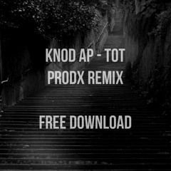 Knod AP - TOT (PRODX Remix) FREE DOWNLOAD