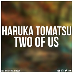 Nightcore - [Two Of Us] Haruka Tomatsu