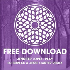 Jennifer Lopez - Play ( Dj Burlak & Jesse Carter Remix )FREE DOWNLOAD