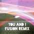 YOU & I (Fusion Remix)