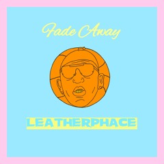 Leatherphace - Fade Away (Phade Away)