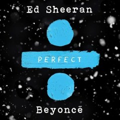 Ed Sheeran - Perfect Ft Beyonce, Rihanna & R Kelly