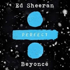 Ed Sheeran - Perfect Ft Beyonce, Rihanna & R Kelly