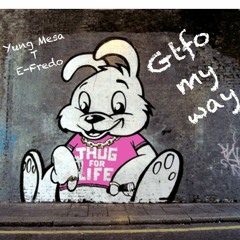 Gtfo My Way (Yung Mesa, T, E-Fredo)