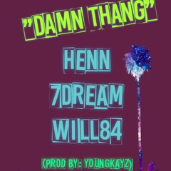"Damn Thang" - Henn,7Dream,Will84 (prod by Youngkayz)