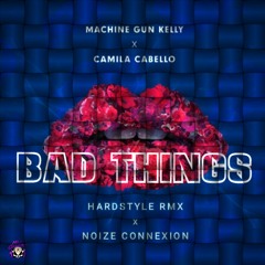 Machine Gun Kelly ft. Camila Cabello - Bad Things (Noize Connexion Hardstyle Remix)