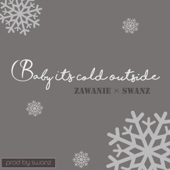 Baby It's Cold Outside - Zawanie X SWANZ (prod by SWANZ)