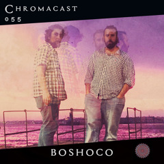 Boshoco♮Chromacast 055 [Deep House]