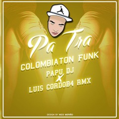 Pa Tra Colombiaton Funk - PAPU DJ ✘ LUIS CORDOB4 RMX 2018