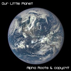 Our Little Planet - Alpha Roots & copyc4t