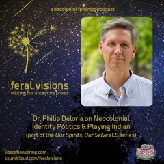 Dr. Philip Deloria on Neocolonial Identity Politics & Playing Indian (FV ep 7)