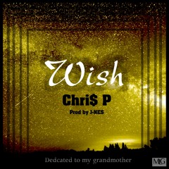 WISH - Chri$ P (Prod by j-nes) Dedicated to my Grandma