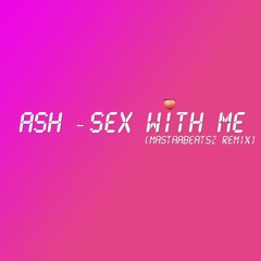 ASH - SEX WITH ME (MASTAABEATSZ REMIX) (BUY = FREE DOWNLOAD)