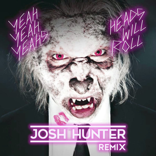 Yeah Yeah Yeahs - Heads Will Roll (Josh Hunter Remix)