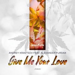 Andrey Kravtsov feat. Alexander Furdak - Give Me Your Love (Original Mix)