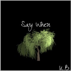 Say When (prod. by Yondo)