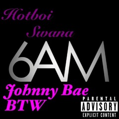 6am Ft JohnnyBaeBTW