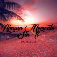 Ningun Momento Sin Ti - RMC Ft BigMike