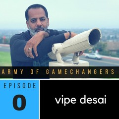 Ep 00 - Vipe Desai, Army of Gamechangers